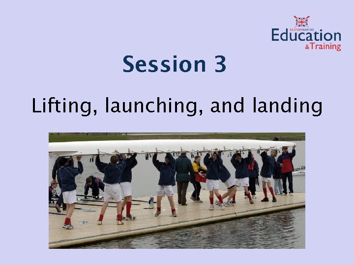 Session 3 Lifting, launching, and landing 