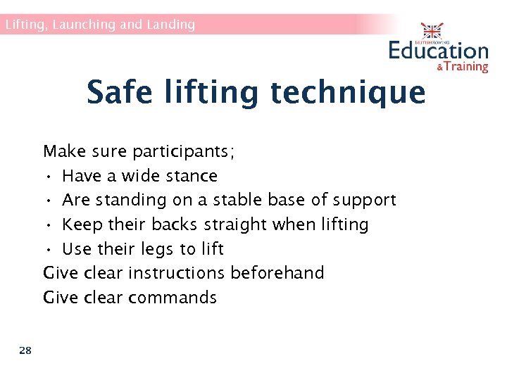 Lifting, Launching and Landing Safe lifting technique Make sure participants; • Have a wide