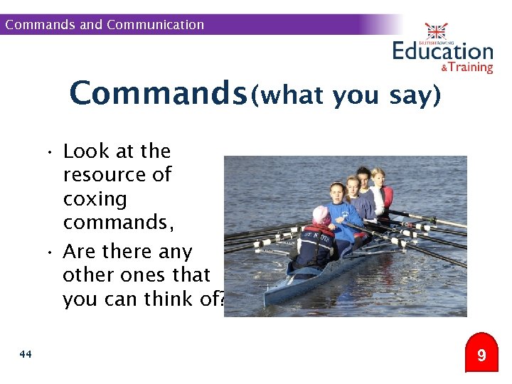 Commands and Communication Commands (what you say) • Look at the resource of coxing
