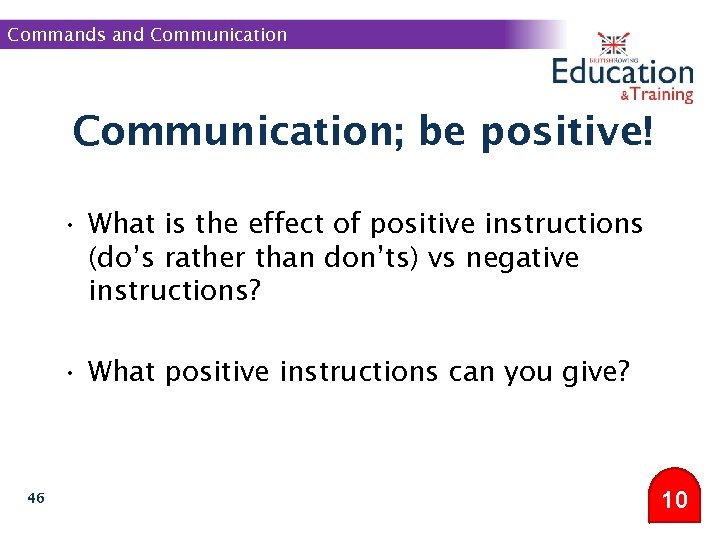 Commands and Communication; be positive! • What is the effect of positive instructions (do’s