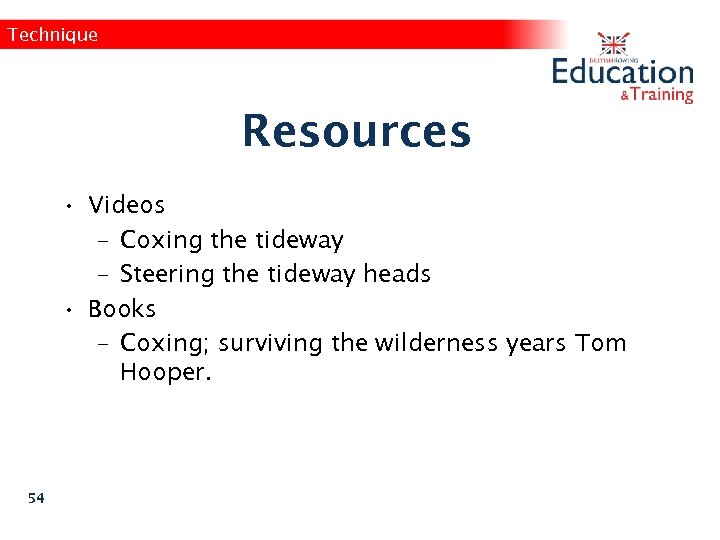 Technique Resources • Videos – Coxing the tideway – Steering the tideway heads •