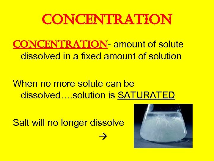 concentration- amount of solute dissolved in a fixed amount of solution When no more
