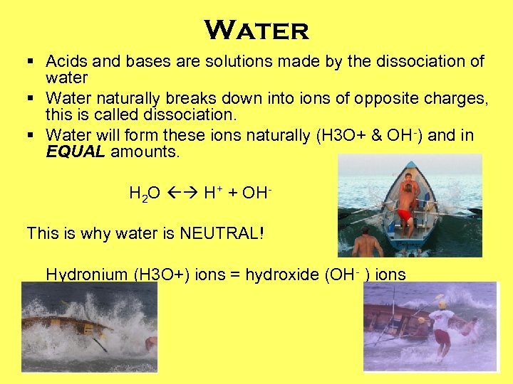 Water § Acids and bases are solutions made by the dissociation of water §