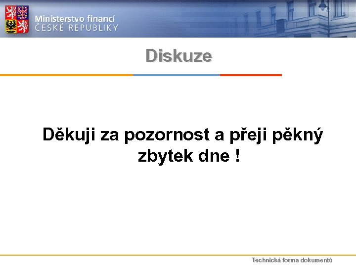 Diskuze Děkuji za pozornost a přeji pěkný zbytek dne ! Technická forma dokumentů 