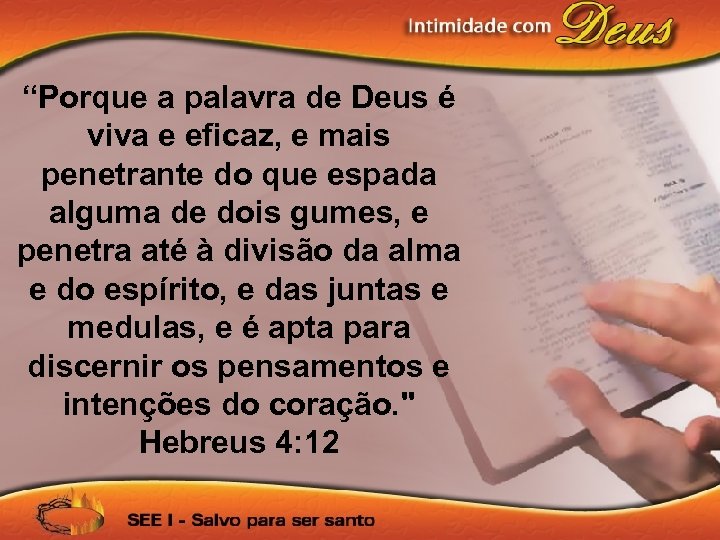 “Porque a palavra de Deus é viva e eficaz, e mais penetrante do que