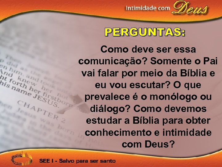 PERGUNTAS: Como deve ser essa comunicação? Somente o Pai vai falar por meio da