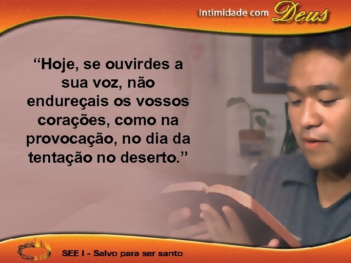 “Hoje, se ouvirdes a sua voz, não endureçais os vossos corações, como na provocação,