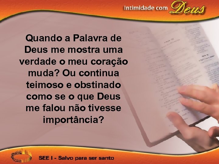 Quando a Palavra de Deus me mostra uma verdade o meu coração muda? Ou