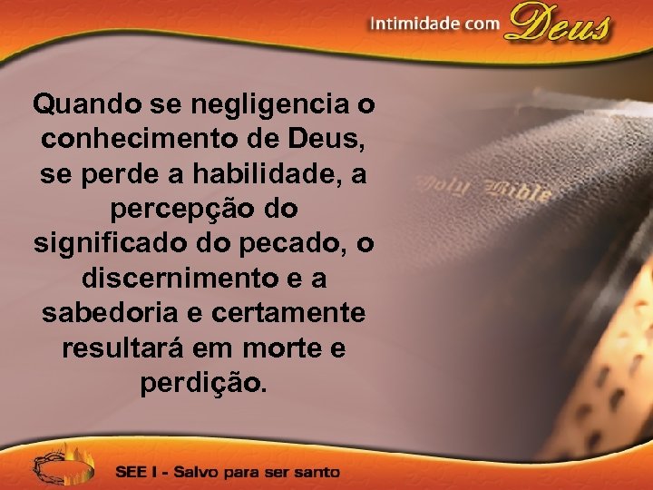 Quando se negligencia o conhecimento de Deus, se perde a habilidade, a percepção do