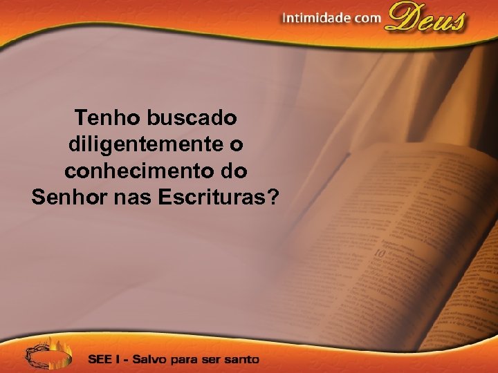 Tenho buscado diligentemente o conhecimento do Senhor nas Escrituras? 