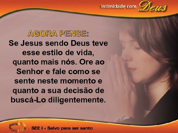 AGORA PENSE: Se Jesus sendo Deus teve esse estilo de vida, quanto mais nós.