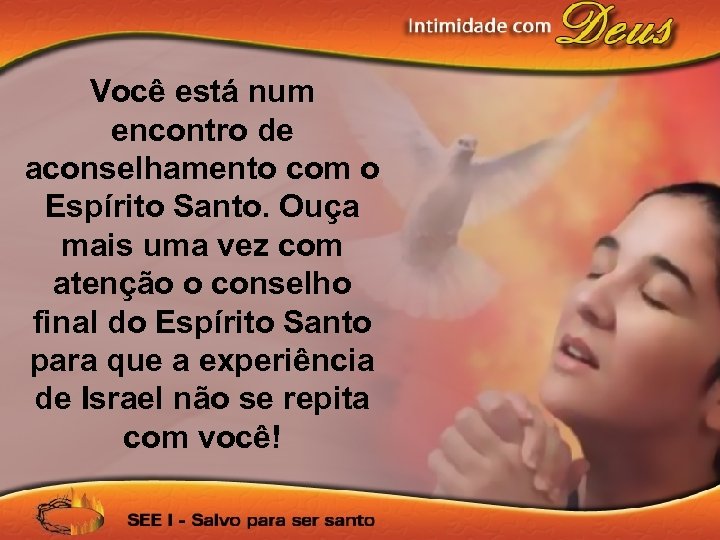 Você está num encontro de aconselhamento com o Espírito Santo. Ouça mais uma vez