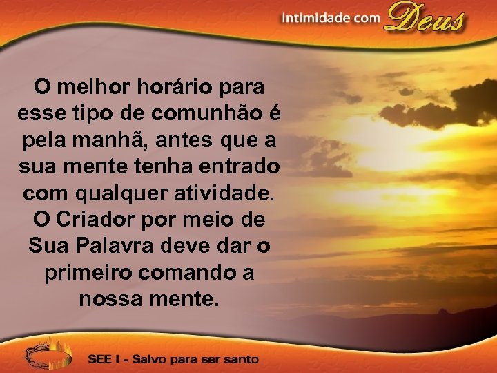 O melhor horário para esse tipo de comunhão é pela manhã, antes que a