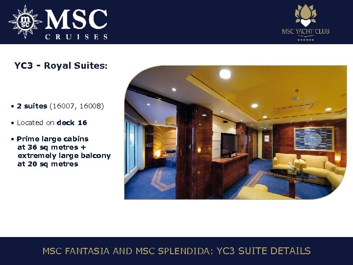 YC 3 - Royal Suites: • 2 suites (16007, 16008) • Located on deck