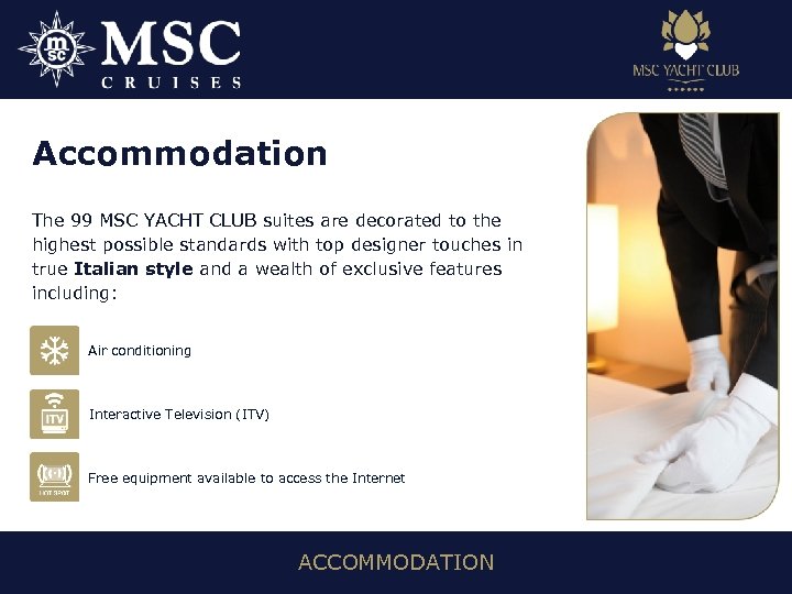 Accommodation The 99 MSC YACHT CLUB suites are decorated to the highest possible standards