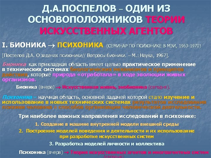 Д. А. ПОСПЕЛОВ – ОДИН ИЗ ОСНОВОПОЛОЖНИКОВ ТЕОРИИ ИСКУССТВЕННЫХ АГЕНТОВ I. БИОНИКА ПСИХОНИКА (СЕМИНАР