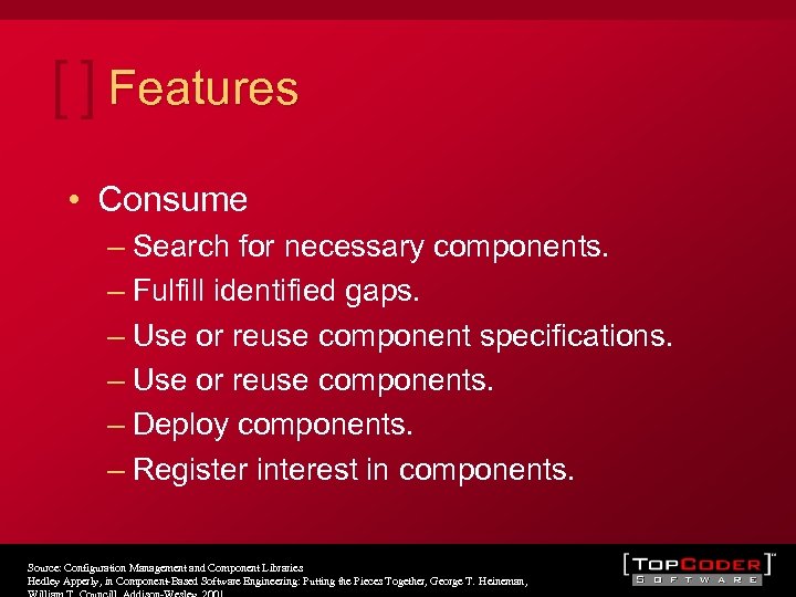 Features • Consume – Search for necessary components. – Fulfill identified gaps. – Use