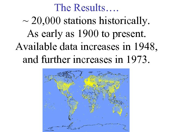 The Results…. ~ 20, 000 stations historically. As early as 1900 to present. Available