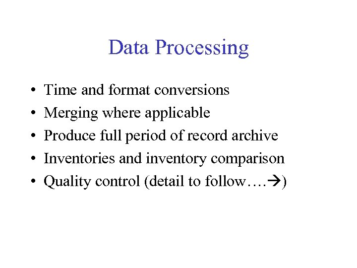 Data Processing • • • Time and format conversions Merging where applicable Produce full