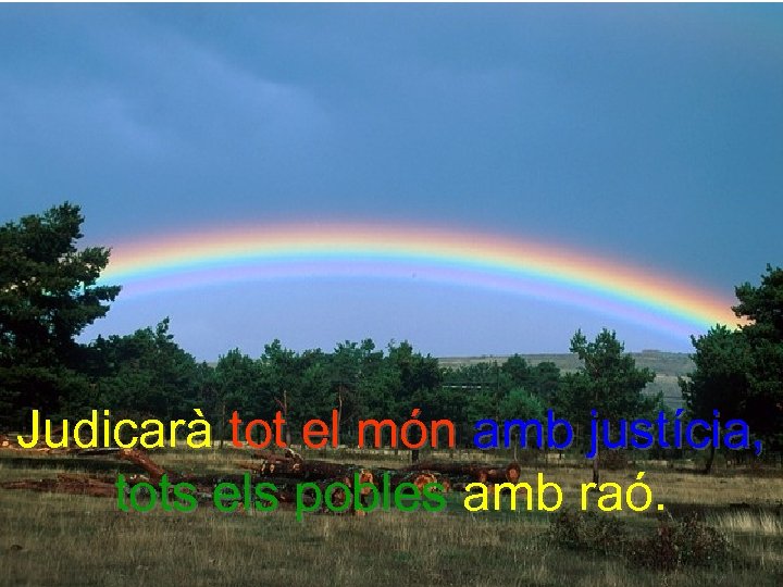 Judicarà tot el món amb justícia, tots els pobles amb raó. 