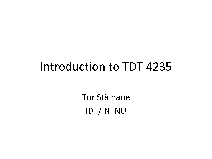 Introduction to TDT 4235 Tor Stålhane IDI / NTNU 