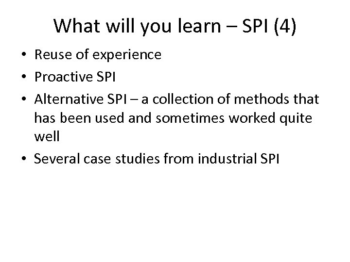 What will you learn – SPI (4) • Reuse of experience • Proactive SPI