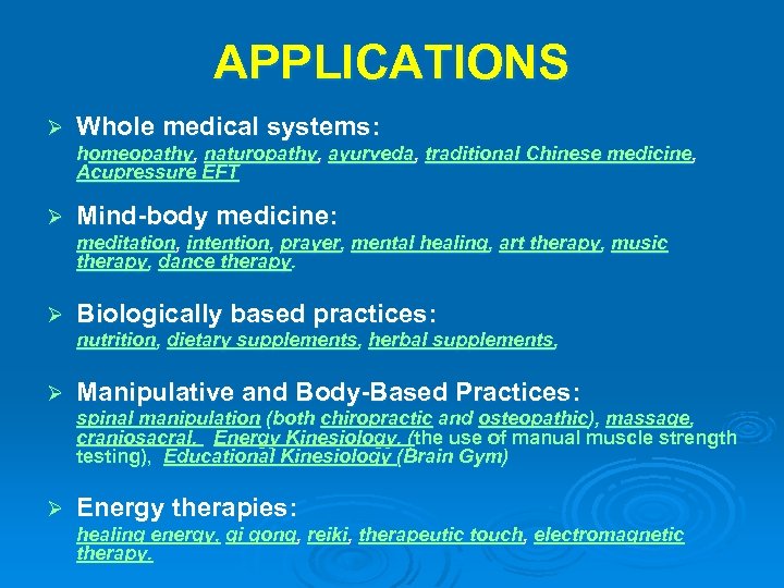 APPLICATIONS Ø Whole medical systems: homeopathy, naturopathy, ayurveda, traditional Chinese medicine, Acupressure EFT Ø