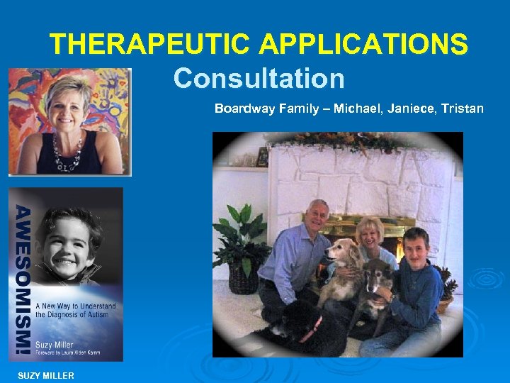 THERAPEUTIC APPLICATIONS Consultation Boardway Family – Michael, Janiece, Tristan SUZY MILLER 