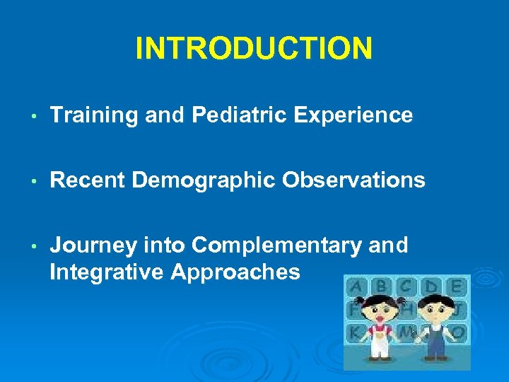 INTRODUCTION • Training and Pediatric Experience • Recent Demographic Observations • Journey into Complementary