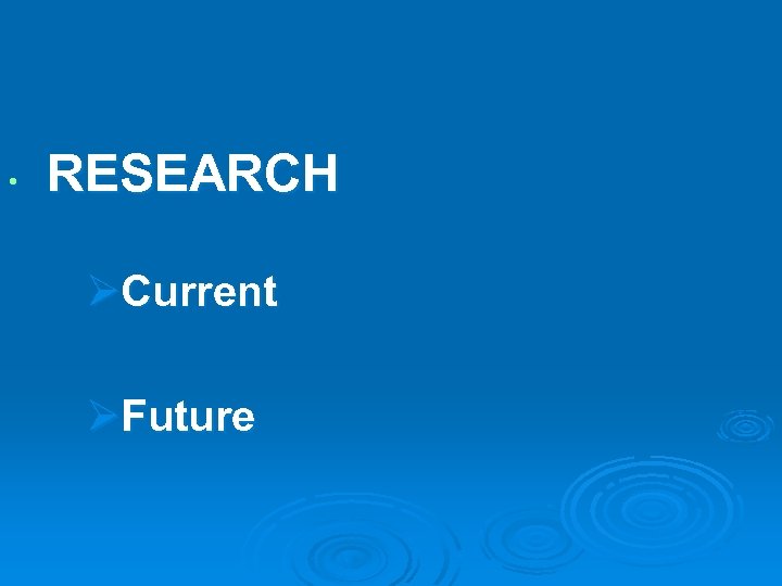  • RESEARCH ØCurrent ØFuture 