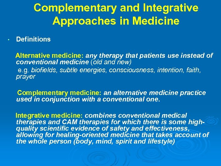 Complementary and Integrative Approaches in Medicine • Definitions Alternative medicine: any therapy that patients