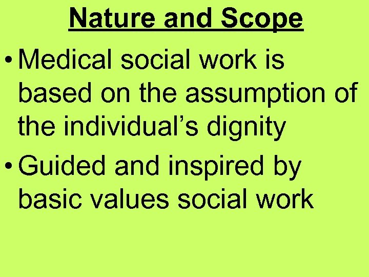 Nature and Scope • Medical social work is based on the assumption of the