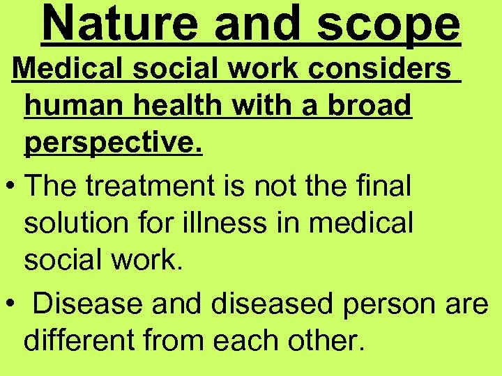 Nature and scope Medical social work considers human health with a broad perspective. •