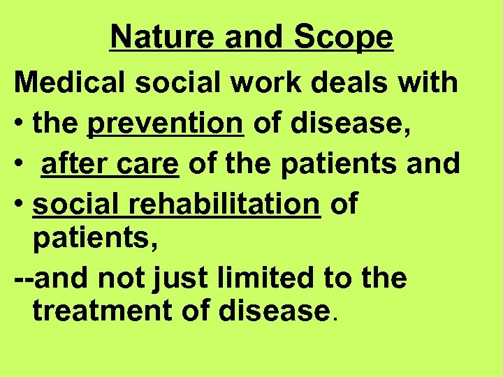 Nature and Scope Medical social work deals with • the prevention of disease, •