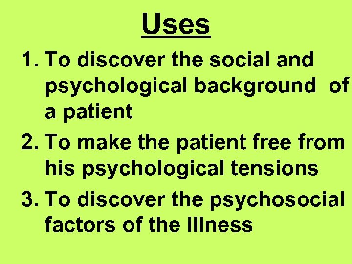 Uses 1. To discover the social and psychological background of a patient 2. To