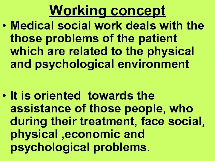 Working concept • Medical social work deals with the those problems of the patient