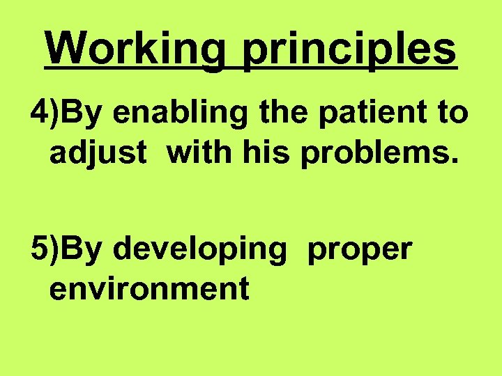 Working principles 4)By enabling the patient to adjust with his problems. 5)By developing proper