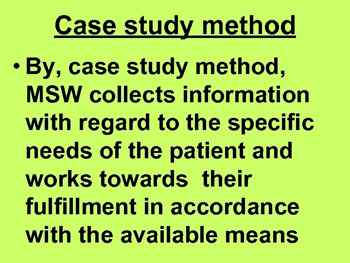 Case study method • By, case study method, MSW collects information with regard to