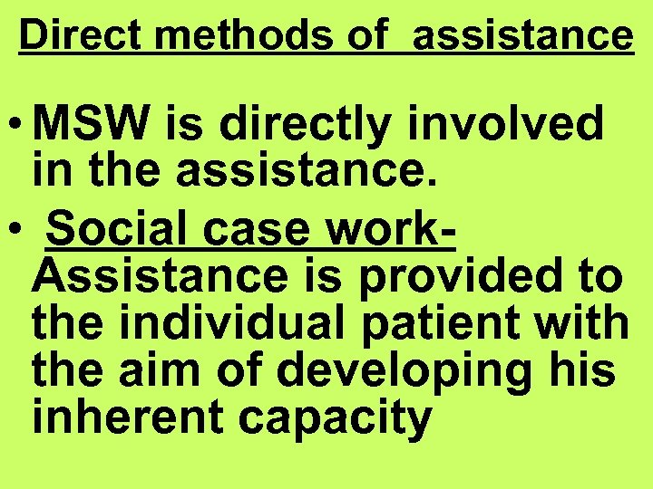 Direct methods of assistance • MSW is directly involved in the assistance. • Social