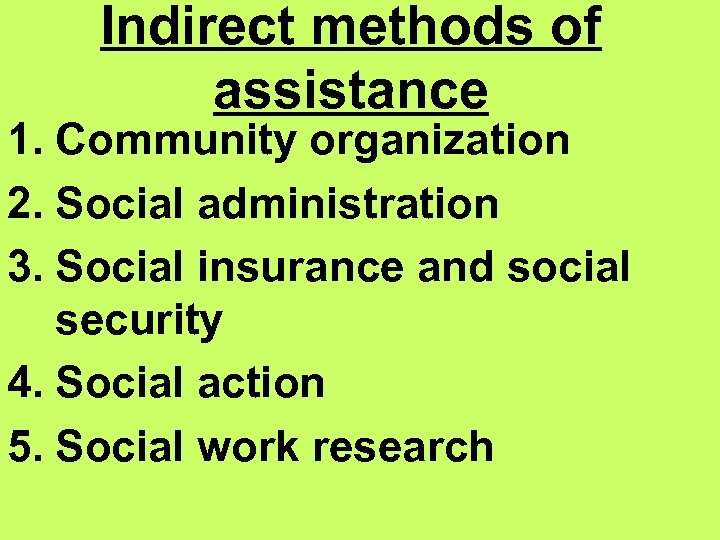 Indirect methods of assistance 1. Community organization 2. Social administration 3. Social insurance and