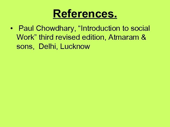 References. • Paul Chowdhary, “Introduction to social Work” third revised edition, Atmaram & sons,