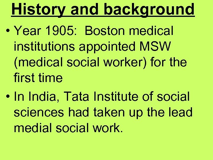 History and background • Year 1905: Boston medical institutions appointed MSW (medical social worker)