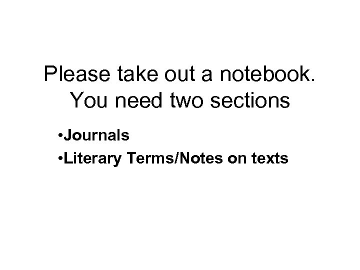 Please take out a notebook. You need two sections • Journals • Literary Terms/Notes