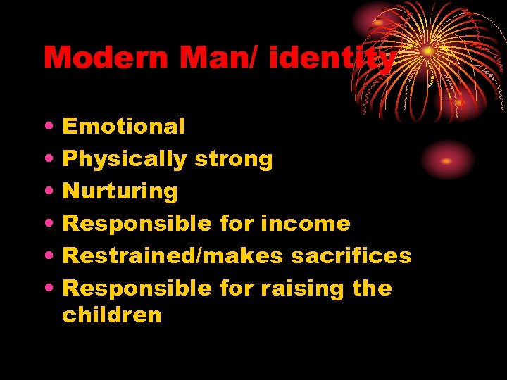 Modern Man/ identity • • • Emotional Physically strong Nurturing Responsible for income Restrained/makes