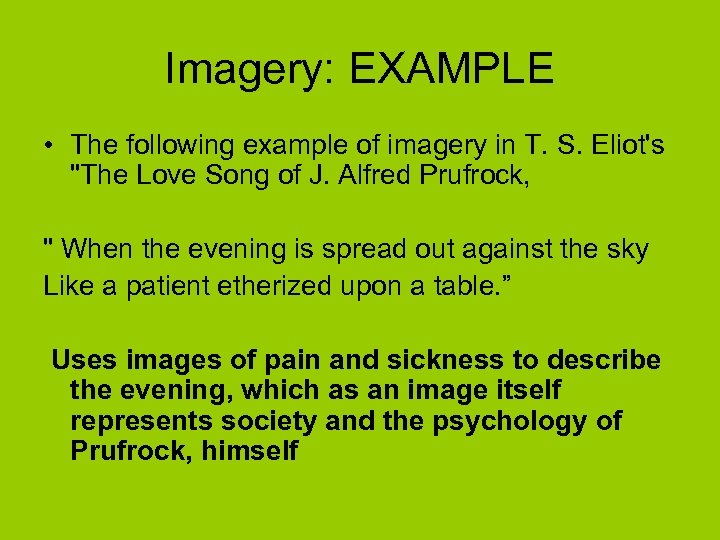 Imagery: EXAMPLE • The following example of imagery in T. S. Eliot's "The Love