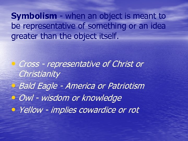 Symbolism - when an object is meant to be representative of something or an