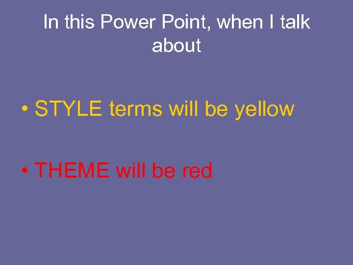 In this Power Point, when I talk about • STYLE terms will be yellow