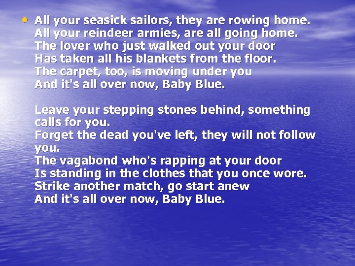  • All your seasick sailors, they are rowing home. All your reindeer armies,