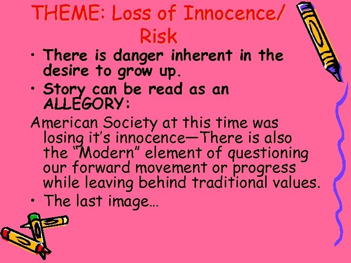 THEME: Loss of Innocence/ Risk • There is danger inherent in the desire to