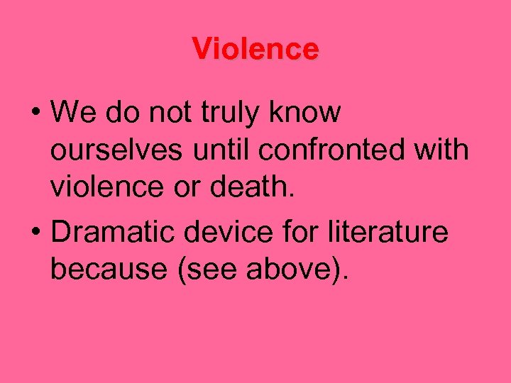 Violence • We do not truly know ourselves until confronted with violence or death.